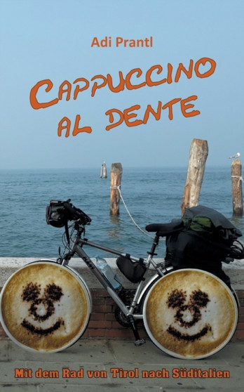 Cappuccino al dente : Mit dem Rad von Tirol nach Suditalien