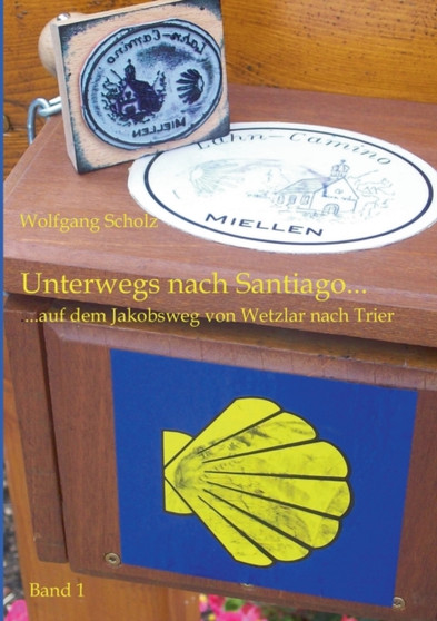 Unterwegs nach Santiago... : ...auf dem Jakobsweg von Wetzlar nach Trier.