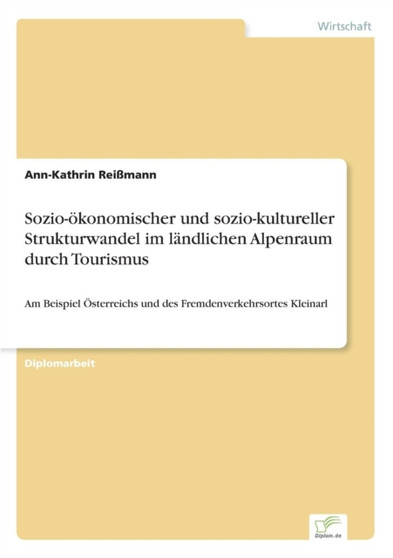 Sozio-oekonomischer und sozio-kultureller Strukturwandel im landlichen Alpenraum durch Tourismus : Am Beispiel OEsterreichs und des Fremdenverkehrsortes Kleinarl