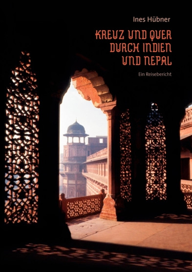 Kreuz und quer durch Indien und Nepal : Ein Reisebericht