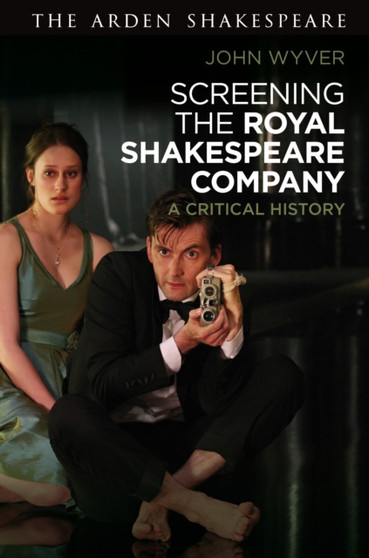 Screening the Royal Shakespeare Company : A Critical History by John Wyver - Hardback