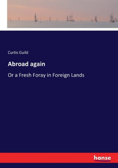 Abroad again : Or a Fresh Foray in Foreign Lands