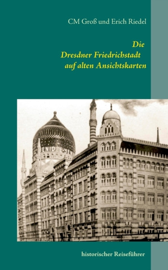 Die Dresdner Friedrichstadt auf alten Ansichtskarten : historischer Reisefuhrer