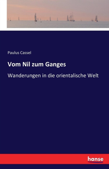 Vom Nil zum Ganges : Wanderungen in die orientalische Welt