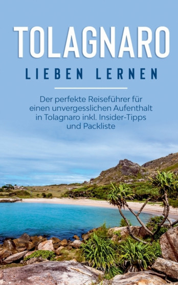 Tolagnaro lieben lernen : Der perfekte Reisefuhrer fur einen unvergesslichen Aufenthalt in Tolagnaro inkl. Insider-Tipps und Packliste