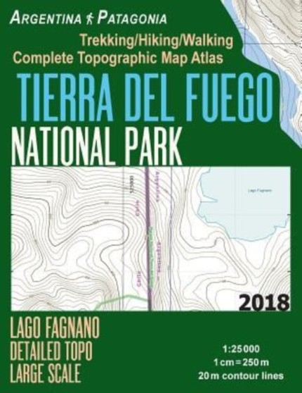 Tierra Del Fuego National Park Lago Fagnano Detailed Topo Large Scale Trekking/Hiking/Walking Complete Topographic Map Atlas Argentina Patagonia 1 : 25000: Great Trails  Walks Info for Hikers, Trekke