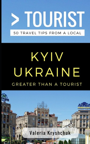 Greater Than a Tourist- Kyiv Ukraine : 50 Travel Tips from a Local : 251