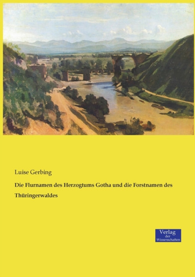 Die Flurnamen des Herzogtums Gotha und die Forstnamen des Thuringerwaldes