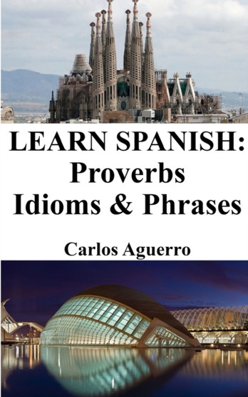 Learn Spanish : Proverbs - Idioms and Phrases: Spanish for beginners