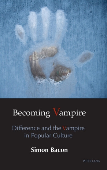 Becoming Vampire : Difference and the Vampire in Popular Culture by Simon Bacon - Hardback