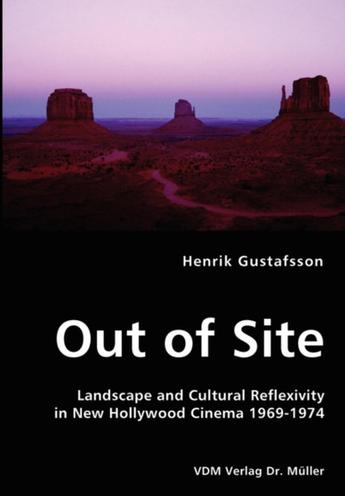 Out of Site - Landscape and Cultural Reflexivity in New Hollywood Cinema 1969-1974 by Henrik Gustafsson - Paperback