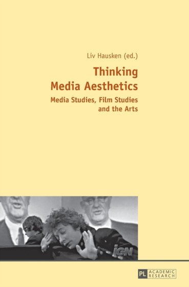 Thinking Media Aesthetics : Media Studies, Film Studies and the Arts by Liv Hausken - Hardback