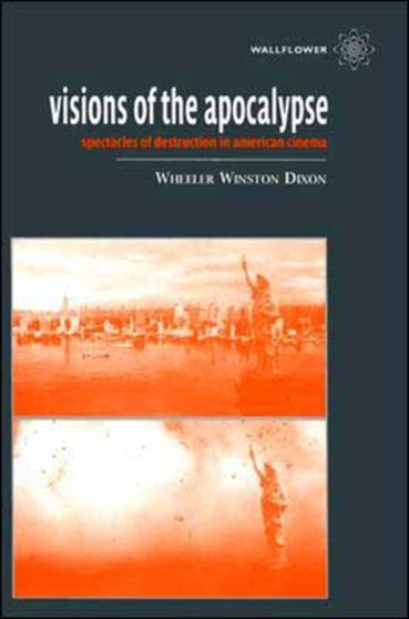 Visions of the Apocalypse ??? Spectacles of Destruction in American Cinema by Wheeler Winston Dixon - Paperback
