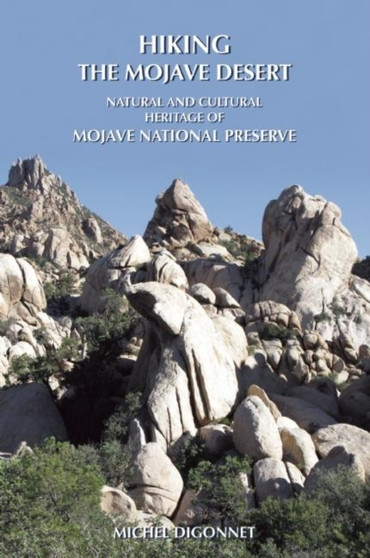 Hiking the Mojave Desert : The Natural and Cultural Heritage of Mojave National Preserve