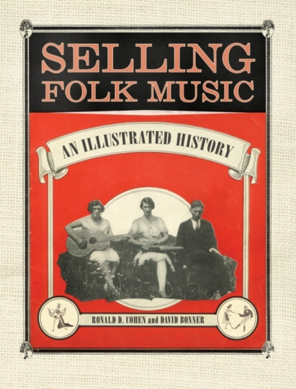 Selling Folk Music : An Illustrated History by Ronald D. Cohen - Hardback