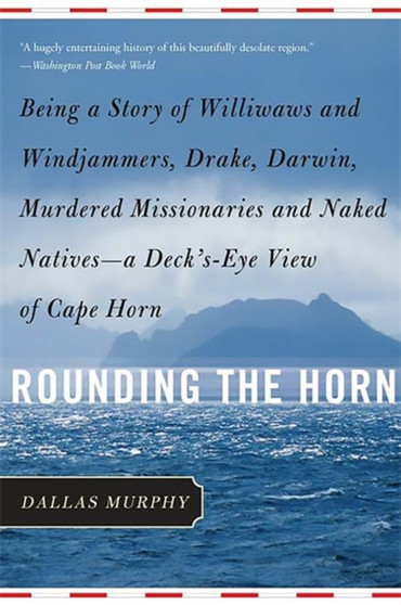 Rounding the Horn : Being the Story of Williwaws and Windjammers, Drake, Darwin, Murdered Missionaries and Naked Natives--a Deck's-eye View of Cape Horn