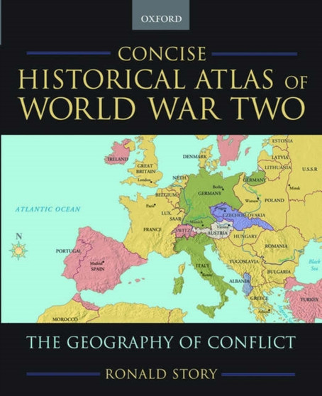 Concise Historical Atlas of World War Two : The Geography of Conflict