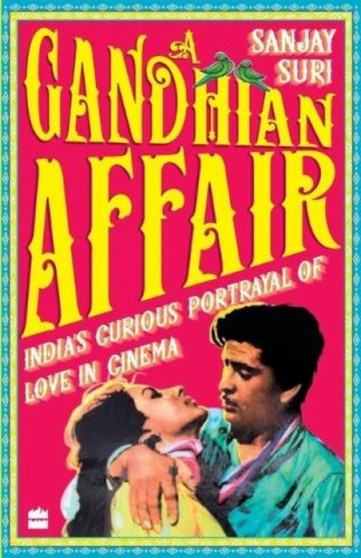 A Gandhian Affair : India's Curious Portrayal of Love in Cinema by Sanjay Suri - Paperback