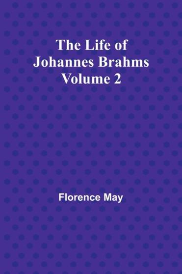 The Life of Johannes Brahms Volume 2 by Florence May - Paperback