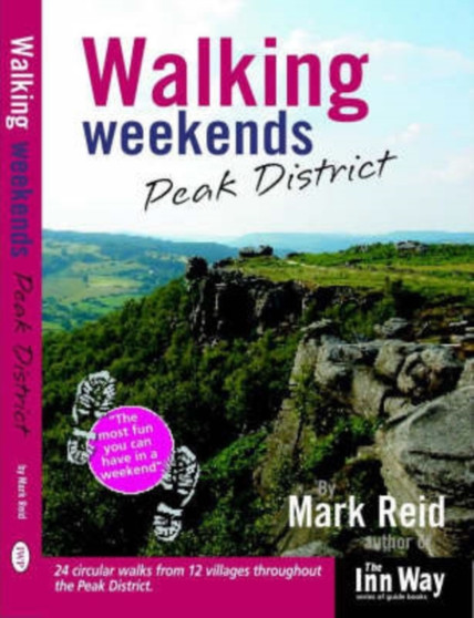 Walking Weeekends: Peak District : 24 Circular Walks from 12 Villages Throughout the Peak District