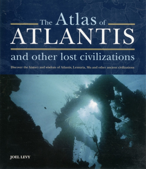 The Atlas of Atlantis and Other Lost Civilizations. : The complete guide to the history and wisdom of Atlantis, Lemuria, Mu and other ancient civilizations.