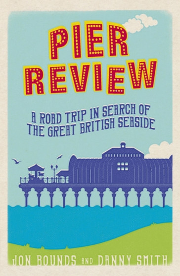 Pier Review : A Road Trip in Search of the Great British Seaside
