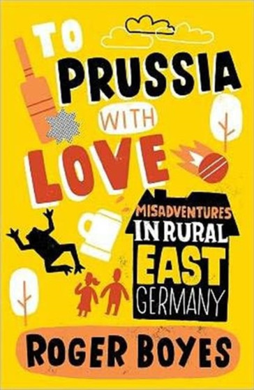 To Prussia with Love : Misadventures in Rural East Germany