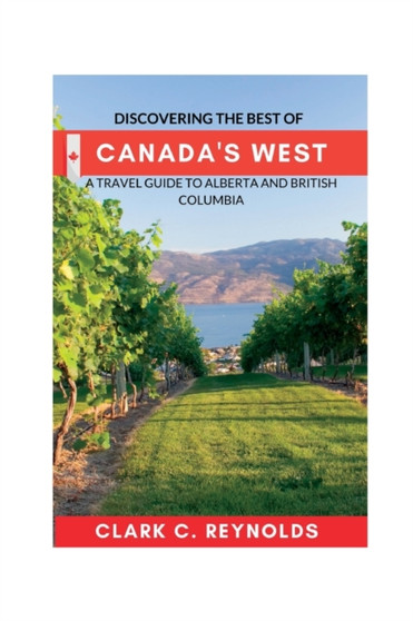 Discovering the Best of Canada's West : A Travel Guide to Alberta and British Columbia