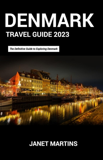 Denmark Travel Guide 2023 : The Definitive Guide to Exploring Denmark