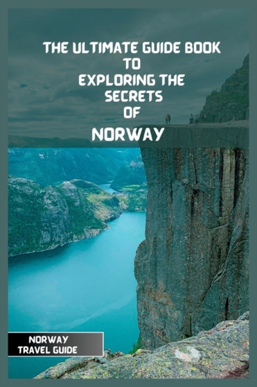 Norway Travel Guide 2024 : The Ultimate Travel Guide Book to Exploring the Secrets Of Norway