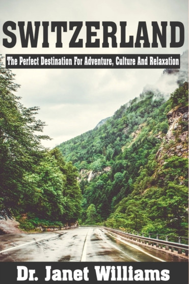 Switzerland Unveiled : : The perfect destination for adventure, culture and relaxation