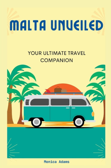 Malta Unveiled : Your Ultimate Travel Companion Malta Unveiled : Your Ultimate Travel Companion