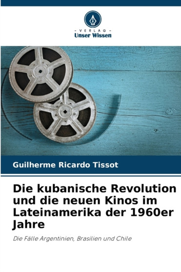 Die kubanische Revolution und die neuen Kinos im Lateinamerika der 1960er Jahre by Guilherme Ricardo Tissot - Paperback