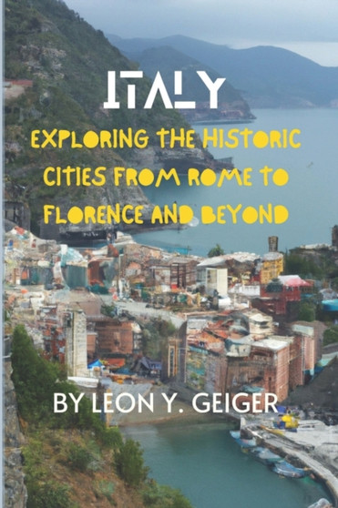 Italy : Exploring the Historic Cities from Rome to Florence and Beyond