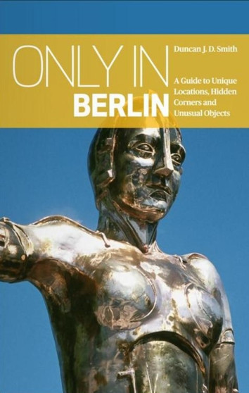 Only in Berlin: A Guide to Unique Locations, Hidden Corners  Unusual Objects