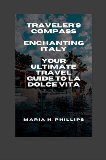 Enchanting Italy : Your Ultimate Travel Guide to La Dolce Vita