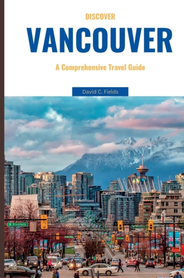 Discover Vancouver 2023 : A Comprehensive Travel Guide