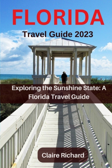 Florida Travel Guide 2023 : Exploring the Sunshine State: A Florida Travel Guide Florida Travel Guide 2023 : Exploring the Sunshine State: A Florida Travel Guide
