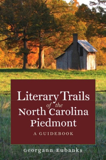 Literary Trails of the North Carolina Piedmont : A Guidebook