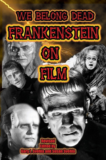 We Belong Dead : Frankenstein on Film by Gary J. Svehla - Paperback