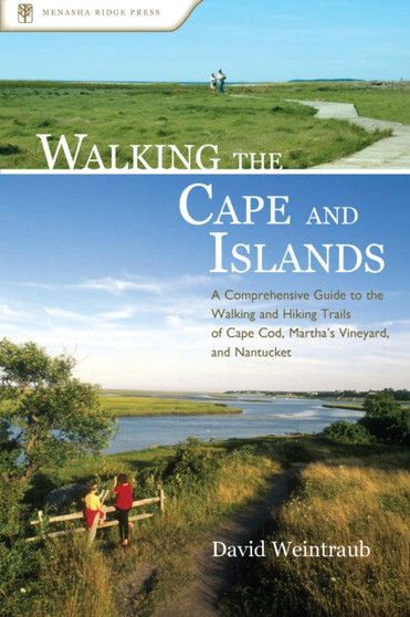 Walking the Cape and Islands : A Comprehensive Guide to the Walking and Hiking Trails of Cape Cod, Martha's Vineyard, and Nantucket