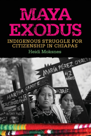 Maya Exodus : Indigenous Struggle for Citizenship in Chiapas