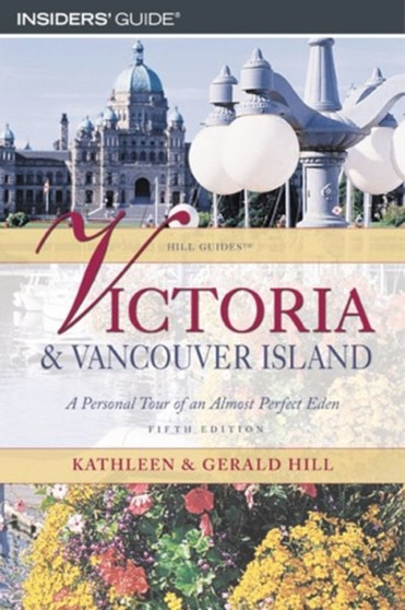 Victoria  Vancouver Island : A Personal Tour of an Almost Perfect Eden