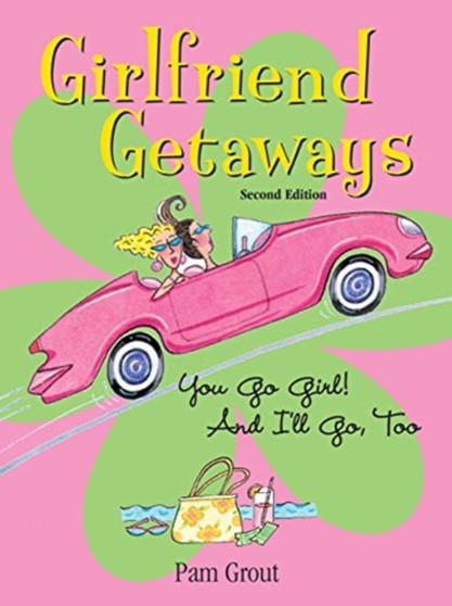Girlfriend Getaways : You Go Girl! and I'll Go, Too
