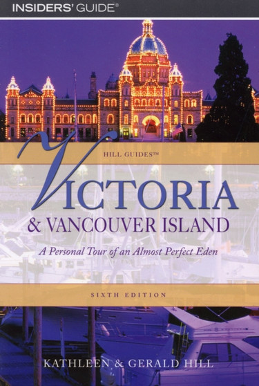 Victoria and Vancouver Island : A Personal Tour Of An Almost Perfect Eden