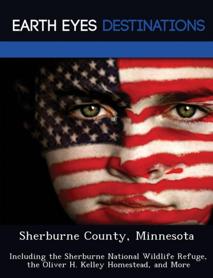 Sherburne County, Minnesota : Including the Sherburne National Wildlife Refuge, the Oliver H. Kelley Homestead, and More