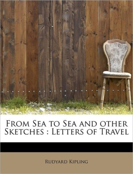 From Sea to Sea and Other Sketches : Letters of Travel