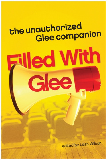 Filled with Glee : The Unauthorized Glee Companion by Leah Wilson - Paperback