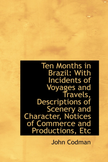 Ten Months in Brazil : With Incidents of Voyages and Travels, Descriptions of Scenery and Character,