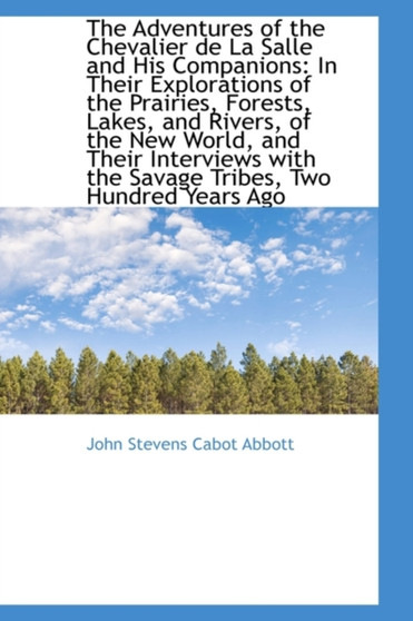 The Adventures of the Chevalier de La Salle and His Companions : In Their Explorations of the Prairie